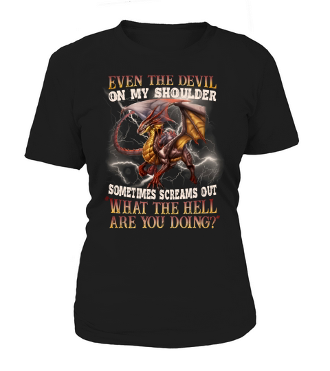 Dragon Even The Devil On My Shoulder Sometimes Screams Out shirt Women's T-Shirt