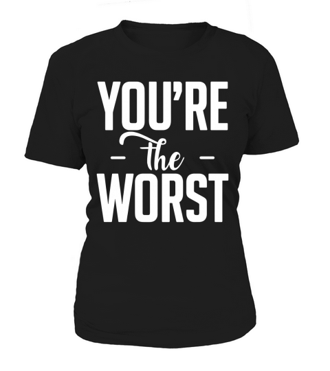 You are the worst Women's T-Shirt