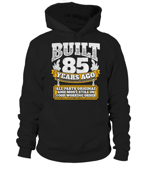 85th birthday gift idea Built 85 years ago Shirt SHIRT TSHIRT HOODIE Hoodie Unisex