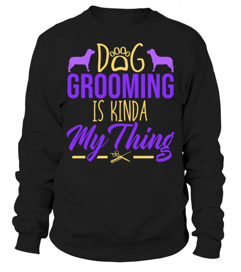 Dog Grooming Is Kinda My Thing Dog Pet Groomer Sweatshirt Unisex
