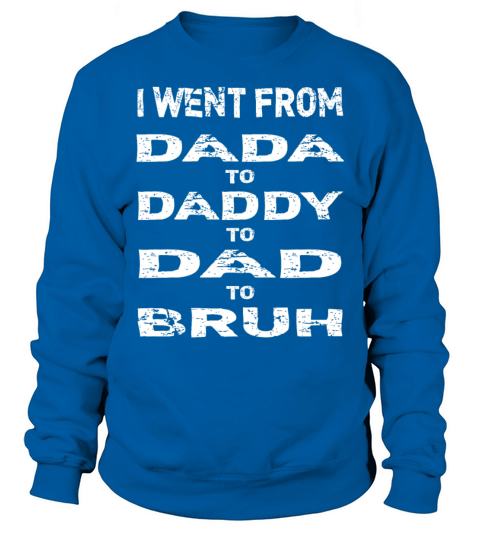 Fathers Day I Went From Dada to Daddy to Dad Sweatshirt Unisex