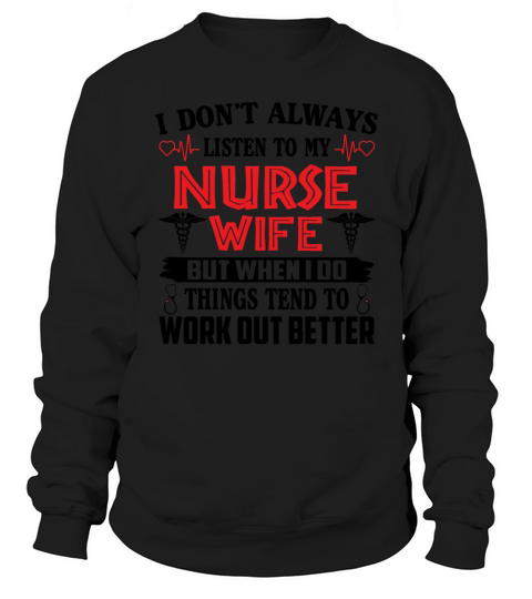 I Dont Always Listen To My Nurse WIfe Sweatshirt Unisex