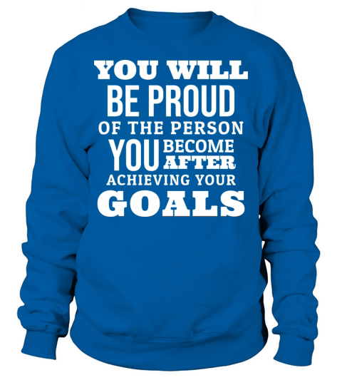 Motivational Quote About Achieving Your Goals Sweatshirt Unisex