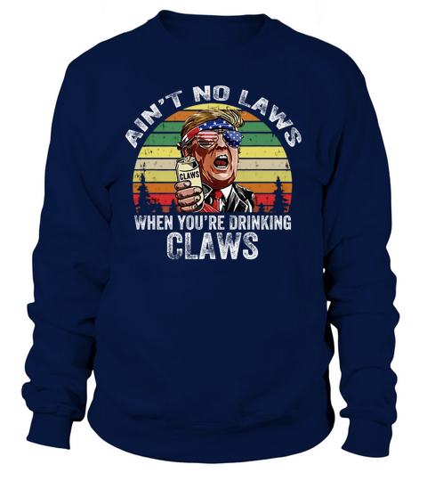 Vintage Ain’t No Laws When You’re Drinking Claws Donald Trump Sunglass American shirt Sweatshirt Unisex