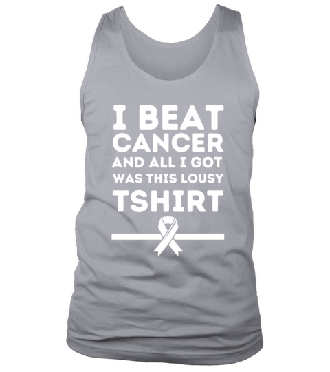 I Beat Cancer And All I Got Was This Lousy Tank Top Unisex
