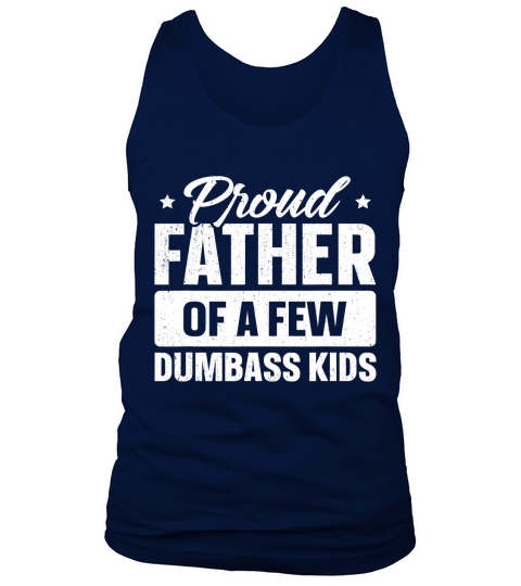 Proud Father Of A Few Dumbass Kids Shirt Funny Fathers Day T-Shirt Tank Top Unisex