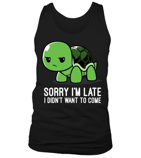 Sorry Iam Late I didnt want to come, turtle quote Tank Top Unisex
