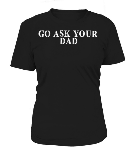 Best Friend Funny - Go Ask Your Dad Women's T-Shirt