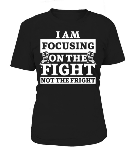 I Am Focusing On The Fight Not The Fright Women's T-Shirt
