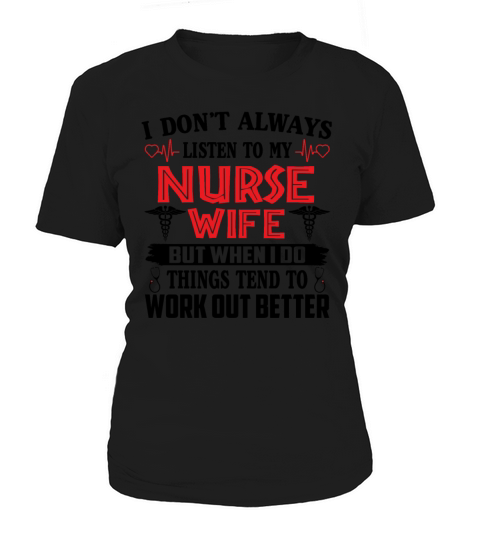 I Dont Always Listen To My Nurse WIfe Women's T-Shirt