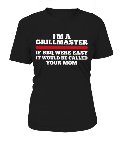 Im a grillmaster if BBQ were easy if would be called your mom Women's T-Shirt