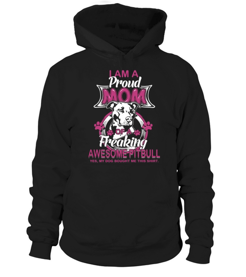 I Am A Proud Mom Of A Freaking Awesome Pitbull T shirt Hoodie Unisex