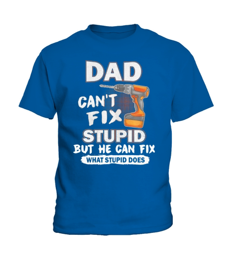 Dad Can’t Fix Stupid But He Can Fix What Stupid Does Kids T-Shirt