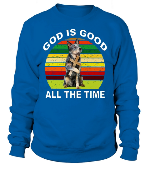 Australian Cattle Heeler god is good all the time vintage shirt Sweatshirt Unisex