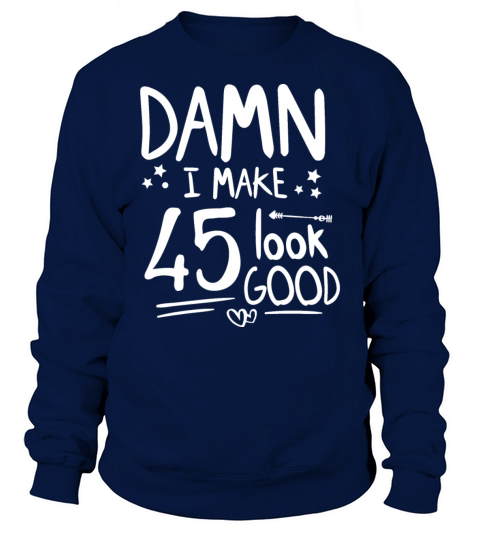Best Humorous Gift Ideas 45 years old birthday Sweatshirt Unisex