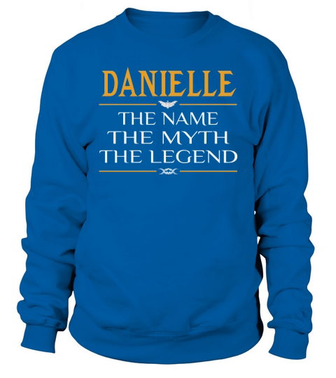 Danielle The Name The Myth The Legend Sweatshirt Unisex