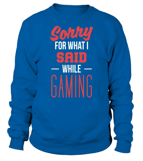 Funny Boy Girl Gamer Sorry For What I Said Gaming Sweatshirt Unisex