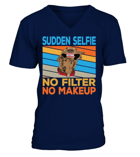 Sudden Selfie Dog No Filter No Makeup V-Neck T-shirt