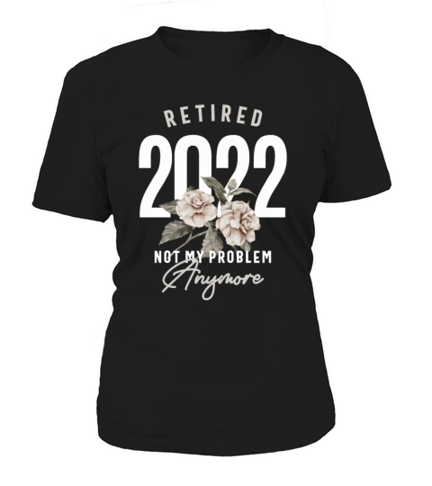 Retired 2022 Not My Problem Anymore Women's T-Shirt