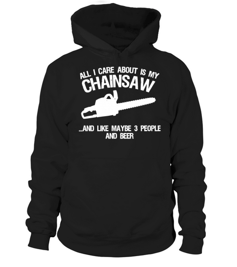 CHAINSAW  ALL I CARE ABOUT AND LIKE 3 PEOPLE BEER SHIRT TSHIRT HOODIE Hoodie Unisex