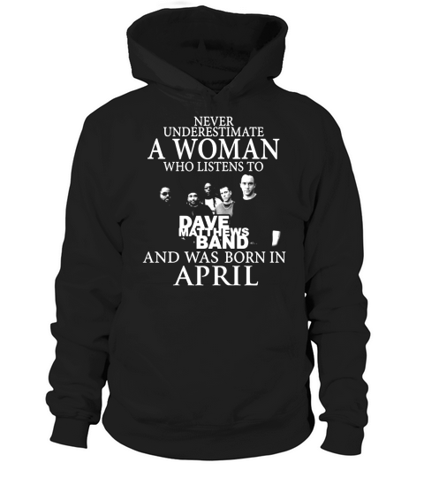 Never Underestimate A Woman Who Listens To Dave Matthews Band And Was Born In April Hoodie Unisex