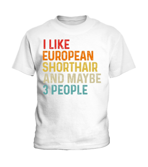 I Like European Shorthair And Maybe 3 People Kids T-Shirt