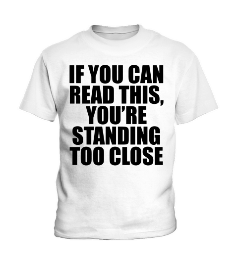 If you can, read this, youre standing too close T-Shirts201714140431 Kids T-Shirt