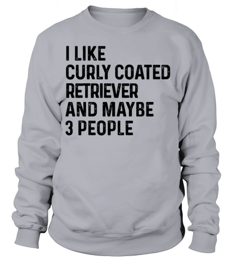 I Like Curly Coated Retriever And Maybe 3 People Sweatshirt Unisex