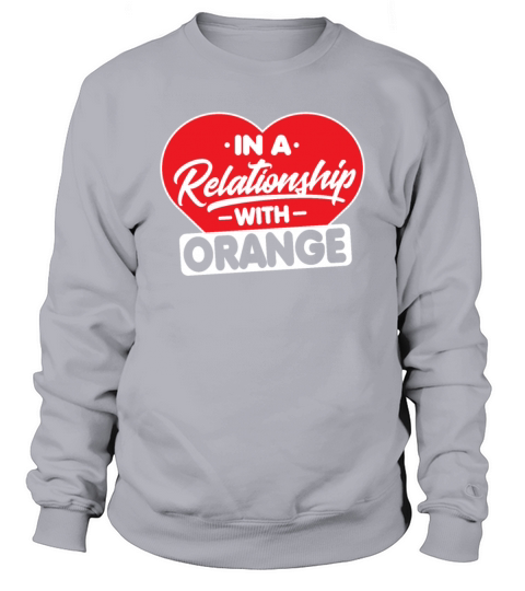 In a Relationship with Oranges - Funny Orange Sweatshirt Unisex