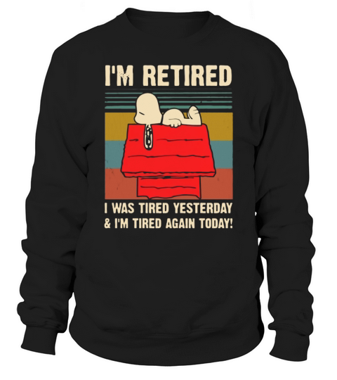 Snoopy i’m retired i was tired yesterday & i’m tired again today shirt Sweatshirt Unisex