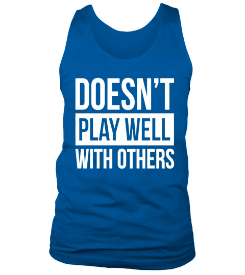 DOESNT PLAY WELL WITH OTHERS T-Shirt Tank Top Unisex