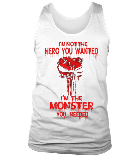 I’m Not The Hero You Wanted I’m The Monster You Needed Tank Top Unisex