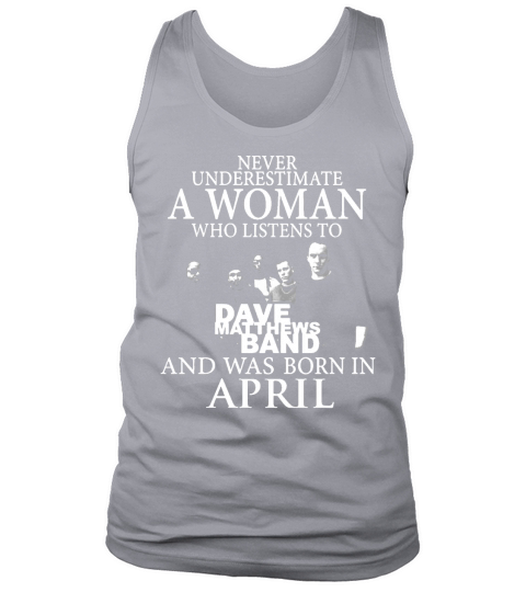 Never Underestimate A Woman Who Listens To Dave Matthews Band And Was Born In April Tank Top Unisex