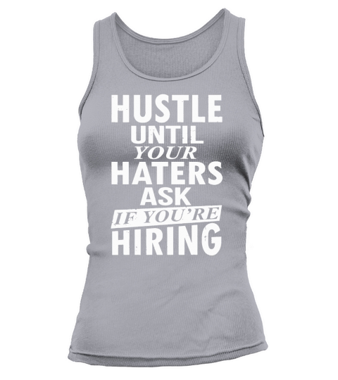 Hiring - Hustle until your haters ask if youre T-Shirt Tank top Woman