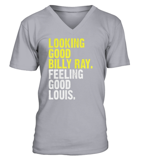 Looking good billy ray feeling good louis T-Shirt V-Neck T-shirt