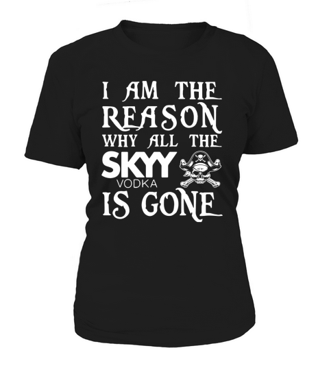 I am the Reason why all the Skyy Vodka is gone Women's T-Shirt