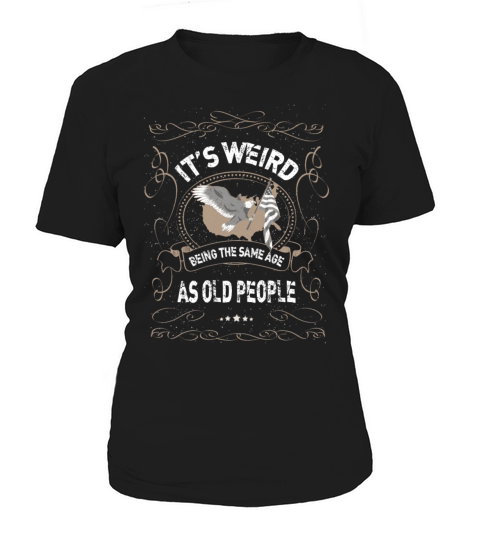 Its Weird Being The Same Age As Old People Women's T-Shirt