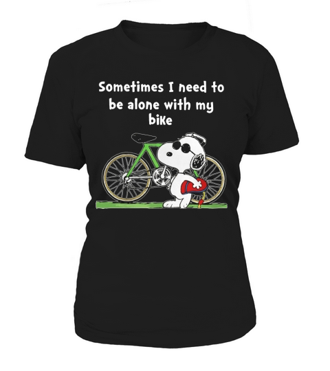 SOMETIMES I NEED TO BE ALONE WITH MY BIKE Women's T-Shirt