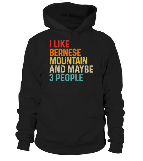 I Like Bernese Mountain Dog And Maybe 3 People Hoodie Unisex