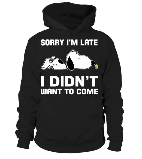 Snoopy Sorry Im Late I didnt want to come Hoodie Unisex