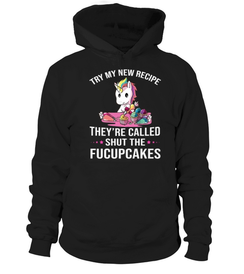 Try my new recipe The are called shut the fucupcakes Hoodie Unisex