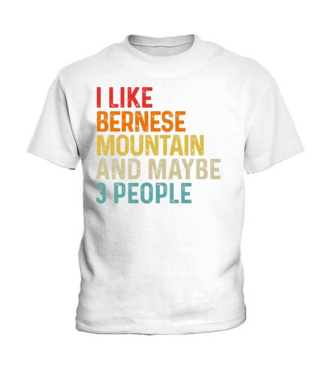 I Like Bernese Mountain Dog And Maybe 3 People Kids T-Shirt
