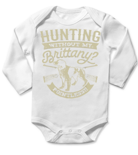 Hunting Without My Brittany Pointless T shirt Vintage Dog T-Shirt Long Sleeve Baby One-Piece