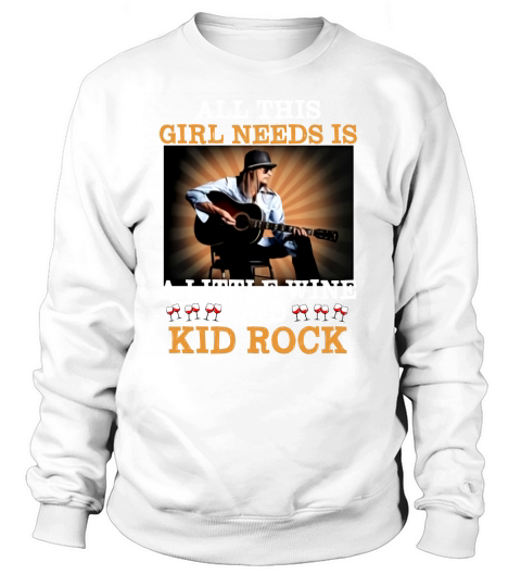 All this girl needs is a little wine and Kid Rock shirt Sweatshirt Unisex