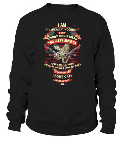 I Am Politically Incorrect I Say Merry Christmas Sweatshirt Unisex