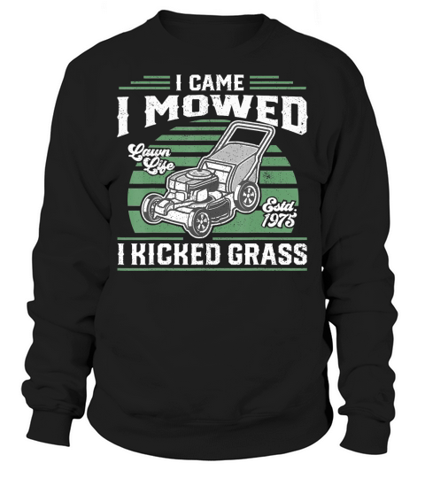 I Came I Mowed I Kicked Grass Funny Lawn Mower Gift For Dad T-Shirt Sweatshirt Unisex