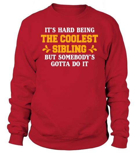 Its Hard Being The Coolest Sibling But Somebodys Sweatshirt Unisex