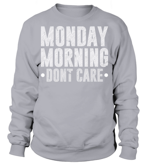 Monday Morning Dont Care Retired Humor Reitrement Sweatshirt Unisex
