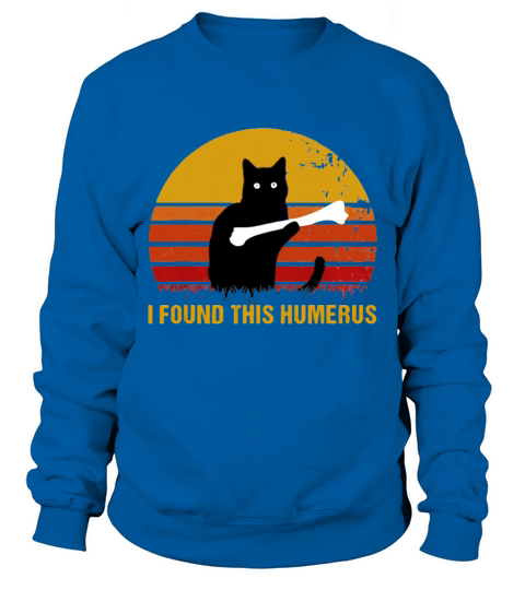 Official I Found This Humerus cats- Humourous Pun Sweatshirt Unisex