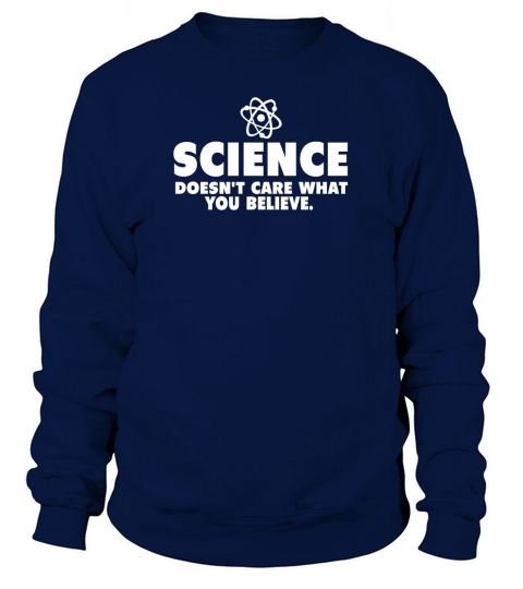 Science Doesnt Care What You Believe Sweatshirt Unisex